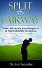 Split the Fairway: The Golfer's Guide to Increasing Distance, Reducing Back Pain and Playing the Golf That Makes Your Friends Jealous By Josh Satterlee Cover Image