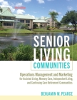 Senior Living Communities: Operations Management and Marketing for Assisted Living, Memory Care, Independent Living, and Continuing Care Retireme By Benjamin W. Pearce Cover Image
