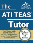 The ATI TEAS Tutor: TEAS Study Guide 2020 & 2021 and Practice Test Questions for the Test of Essential Academic Skills [Updated for the 6t Cover Image