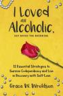 I Loved an Alcoholic, But Hated the Drinking: 11 Essential Strategies to Survive Codependency and Live in Recovery with Self-Love By Grace W. Wroldson Cover Image