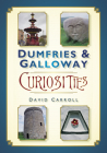 Dumfries & Galloway Curiosities By David Carroll Cover Image