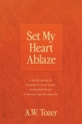 Set My Heart Ablaze: A Guided Journal for Breaking Free from Apathy, Fueling Holy Hunger, and Encountering the Living God: With Selected Re By A. W. Tozer, Sea Harp Press (Foreword by) Cover Image