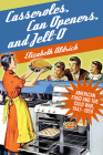 Casseroles, Can Openers, and Jell-O: American Food and the Cold War, 1947-1959 By Elizabeth Aldrich Cover Image