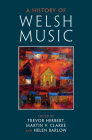 A History of Welsh Music By Trevor Herbert (Editor), Martin V. Clarke (Editor), Helen Barlow (Editor) Cover Image