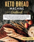 Keto bread machine cookbook: Food for weight loss and Fat burning that leads to a healthy lifestyle. It has a perfect ketogenic meal plan that cons By Mark Cook Cover Image