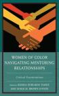 Women of Color Navigating Mentoring Relationships: Critical Examinations By Keisha Edwards Tassie (Editor), Sonja M. Brown Givens (Editor), Fatima Zahrae Chrifi Alaoui (Contribution by) Cover Image
