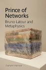 Prince of Networks: Bruno LaTour and Metaphysics (Anamnesis) By Graham Harman Cover Image