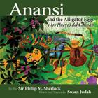 Anansi and the Alligator Eggs y Los Huevos del Caiman By Philip Sherlock, Susan Judah (Illustrator), Elethia Rickham (Translator) Cover Image