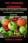 The Cirrhosis Cookbook: Fast and Flavorful Recipes to reverse Cirrhosis Disease Cover Image