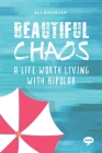 Beautiful Chaos: A Life Worth Living with Bipolar (Inspirational Series) By Ali Douglas Cover Image