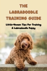 The Labradoodle Training Guide: Little-Known Tips For Training A Labradoodle Puppy: How Do You Discipline A Labradoodle Cover Image
