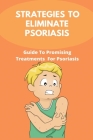 Strategies To Eliminate Psoriasis: Guide To Promising Treatments For Psoriasis: Psoriasis Triggers Cover Image