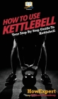 How To Use Kettlebell: Your Step By Step Guide To Using Kettlebells Cover Image