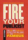 Fire Your Publicist: The PR and Publicity Secrets That Will Make You and Your Business Famous By Ed Zitron, Peter Stormare (Foreword by), Chris Kluwe (Foreword by) Cover Image