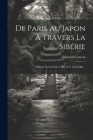De Paris Au Japon À Travers La Sibérie: Voyage Exécuté Du 6 Mai Au 7 Août 1881... By Edmond Cotteau Cover Image