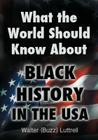 What the World Should Know about Black History in the USA By Walter (Buzz) Luttrell Cover Image