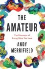 The Amateur: The Pleasures of Doing What You Love By Andy Merrifield Cover Image