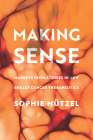 Making Sense: Markets from Stories in New Breast Cancer Therapeutics (Culture and Economic Life) By Sophie Mützel Cover Image