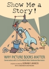 Show Me a Story!: Why Picture Books Matter: Conversations with 21 of the World's Most Celebrated Illustrators By Leonard S. Marcus (Editor) Cover Image