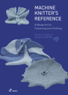 The Machine Knitter's Reference: A Blueprint for Knitting Design Cover Image