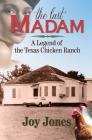 The Last Madam: A Legend of the Texas Chicken Ranch By Joy Jones Cover Image