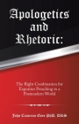 Apologetics and Rhetoric: The Right Combination for Expositor Preaching to a Postmodern World By John Cameron Eves Drs Cover Image