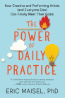 The Power of Daily Practice: How Creative and Performing Artists (and Everyone Else) Can Finally Meet Their Goals By Eric Maisel Cover Image