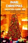 Inari Christmas Vacation Guide 2023: Inari Winter Festive Charm, A Christmas and New Year Showcase In Finland With Hidden Gems By Earl C. Wilson Cover Image