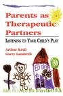 Parents as Therapeutic Partners: Are You Listening to Your Child's Play? By Arthur Kraft, Garry L. Landreth Cover Image