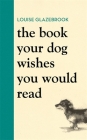 The Book Your Dog Wishes You Would Read By Louise Glazebrook Cover Image