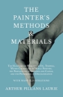 The Painter's Methods and Materials: The Handling of Pigments in Oil, Tempera, Water-Colour and in Mural Painting, the Preparation of Grounds and Canv By Arthur Pillans Laurie Cover Image