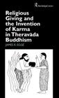 Religious Giving and the Invention of Karma in Theravada Buddhism (Routledge Studies in Asian Religion) By James Egge Cover Image