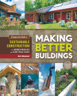 Making Better Buildings: A Comparative Guide to Sustainable Construction for Homeowners and Contractors By Chris Magwood Cover Image