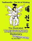 The Illustrated Taekwondo Dictionary for Beginners and Kids: A great practical guide for Taekwondo Beginners and kids. Cover Image