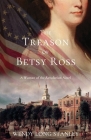 The Treason of Betsy Ross: A Woman of the Revolution Novel By Wendy Long Stanley Cover Image