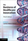 The Business of Healthcare Innovation By Lawton Robert Burns (Editor) Cover Image