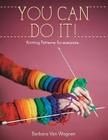 You Can Do It !: Knitting Patterns for Everyone... By Barbara Van Wagnen Cover Image