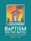 Baptism on the Bayou: Story of Bo Bob and Skipper By Robert D. Tyler Cover Image