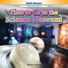 Time to Go to the Science Museum!: Work with Time (Math Masters: Measurement and Data) Cover Image