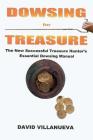 Dowsing for Treasure: The New Successful Treasure Hunter's Essential Dowsing Manual By David Villanueva Cover Image