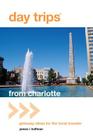 Day Trips(R) from Charlotte: Getaway Ideas For The Local Traveler, First Edition (Day Trips from Washington) Cover Image