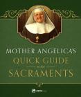 Mother Angelica's Quick Guide to the Sacraments: To the Sacraments By Mother Angelica Cover Image