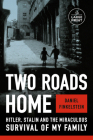 Two Roads Home: Hitler, Stalin, and the Miraculous Survival of My Family By Daniel Finkelstein Cover Image