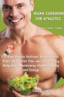 VEGAN COOKBOOK FOR ATHLETES Breakfast - Lunch - Dinner: 51 High-Protein Delicious Recipes for a Plant-Based Diet Plan and For a Strong Body While Main By Daniel Smith Cover Image