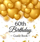 60th Birthday Guest Book: Keepsake Gift for Men and Women Turning 60 - Hardback with Funny Gold Balloon Hearts Themed Decorations and Supplies, Cover Image