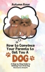 How to Convince Your Parents to Get You A Dog: A Step by Step Guide to Getting Your First Dog By Autumn Rose, Sheng Mei (Illustrator) Cover Image