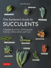 The Gardener's Guide to Succulents: A Handbook of Over 125 Exquisite Varieties of Succulents and Cacti By Misa Matsuyama Cover Image