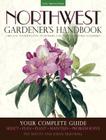 Northwest Gardener's Handbook: Your Complete Guide: Select, Plan, Plant, Maintain, Problem-Solve - Oregon, Washington, Northern California, British Columbia Cover Image