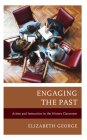 Engaging the Past: Action and Interaction in the History Classroom By Elizabeth George, Mark Newman (Editor) Cover Image