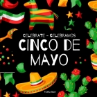 Celebrate Cinco de Mayo - Celebramos Cinco de Mayo: A Bilingual Book for Kids in English and Spanish By Marisa Boan Cover Image